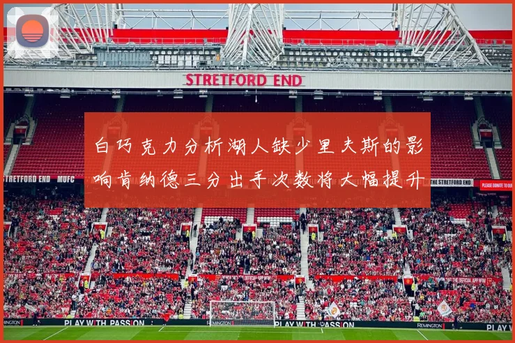 白巧克力分析湖人缺少里夫斯的影响肯纳德三分出手次数将大幅提升