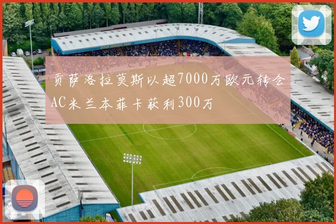 贡萨洛拉莫斯以超7000万欧元转会AC米兰本菲卡获利300万